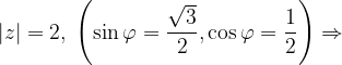 \dpi{120} \left | z \right |=2,\; \left ( \sin \varphi =\frac{\sqrt{3}}{2},\cos \varphi =\frac{1}{2} \right )\Rightarrow